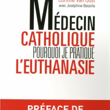 Van Oost Corinne  : Médecin catholique pourquoi je pratique l’euthanasie